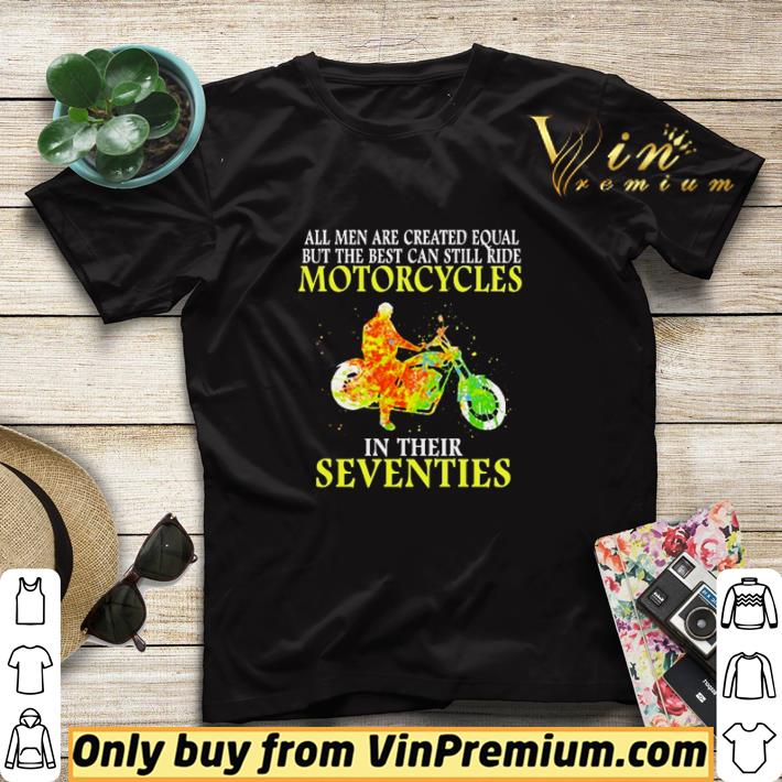 All men are created equal but the best can still ride Motorcycles in their Seventies shirt sweater 471239ba all men are created equal but the best can still ride motorcycles in their seventies shirt sweater 4 - All men are created equal but the best can still ride Motorcycles in their Seventies shirt sweater