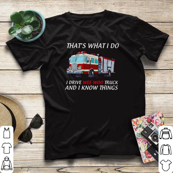 4993e50a funny that s what i do i drive wee woo truck and i know things shirt sweater 4 - Funny That’s What I Do I Drive Wee Woo Truck And I Know Things shirt sweater