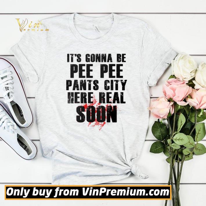 676ed4d4 it s gonna be pee pee pants city here real soon shirt sweater 4 - It’s gonna be pee pee pants city here real soon shirt sweater