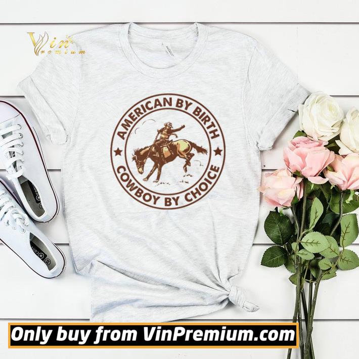 American by birth cowboy by choice shirt sweater 70c9d1a6 american by birth cowboy by choice shirt sweater 4 - American by birth cowboy by choice shirt sweater