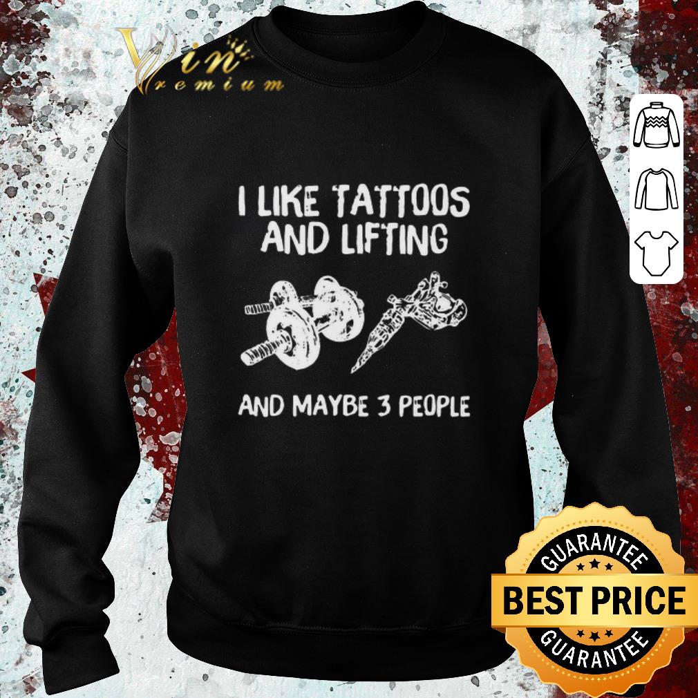 96831812 original i like tattoos and lifting and maybe 3 people shirt 4 - Original I Like Tattoos And Lifting And Maybe 3 People shirt