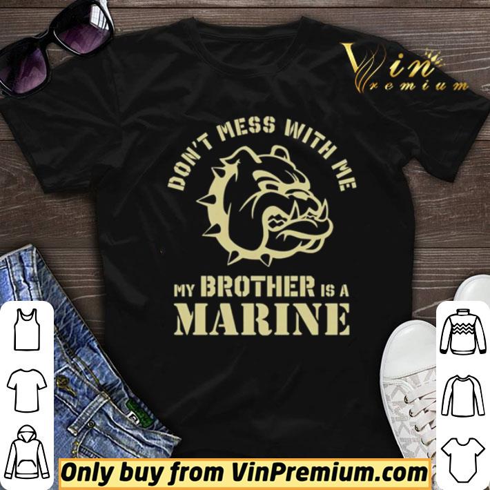 Bulldog Don’t Mess With Me My Brother Is A Marine shirt sweater