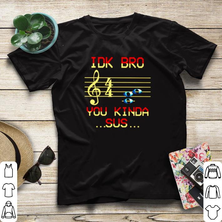 Official IDK bro you kinda sus shirt sweater a9774a19 official idk bro you kinda sus shirt sweater 4 - Official IDK bro you kinda sus shirt sweater