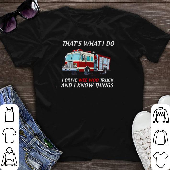 Funny That’s What I Do I Drive Wee Woo Truck And I Know Things shirt sweater