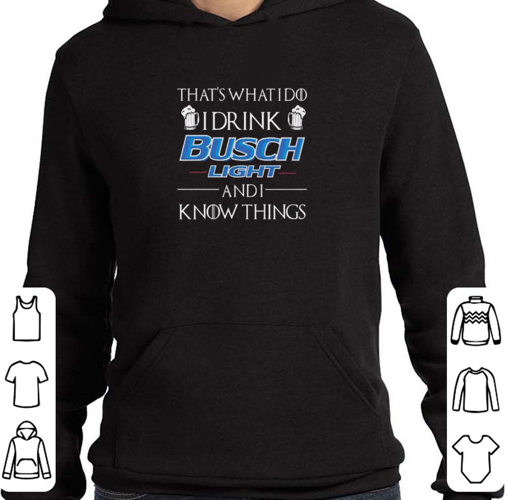 Pretty That’ What I Do I Drink Busch Light And I Know Things shirt b592b4cb pretty that what i do i drink busch light and i know things shirt 4 - Pretty That’ What I Do I Drink Busch Light And I Know Things shirt
