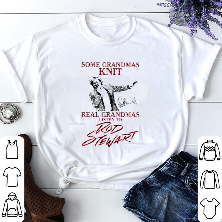 c00bfb54 official some grandmas knit real grandmas listen to rod stewart shirt sweater 4 - Official Some Grandmas knit real Grandmas listen to Rod Stewart shirt sweater