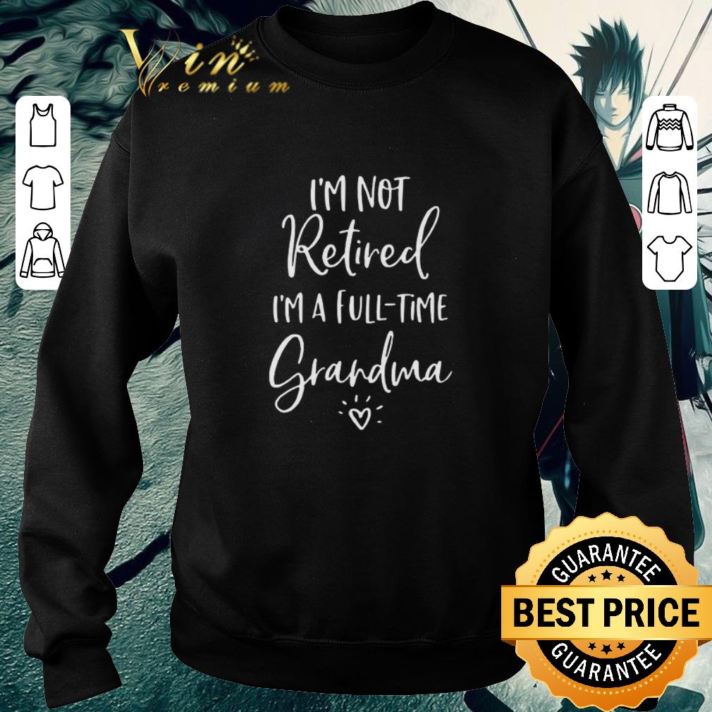 Original I’m Not Retired I’m A Full Time Grandma shirt c5374216 original i m not retired i m a full time grandma shirt 4 - Original I’m Not Retired I’m A Full Time Grandma shirt