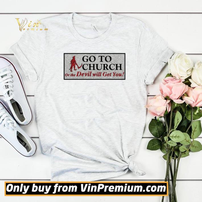 Go to church on the devil will get you shirt sweater e41083e0 go to church on the devil will get you shirt sweater 4 - Go to church on the devil will get you shirt sweater