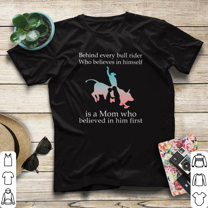 Premium Behind Every Bull Rider who believes in himself is a mom who believed in him first shirt sweater ea9067b2 premium behind every bull rider who believes in himself is a mom who believed in him first shirt sweater 4 - Premium Behind Every Bull Rider who believes in himself is a mom who believed in him first shirt sweater