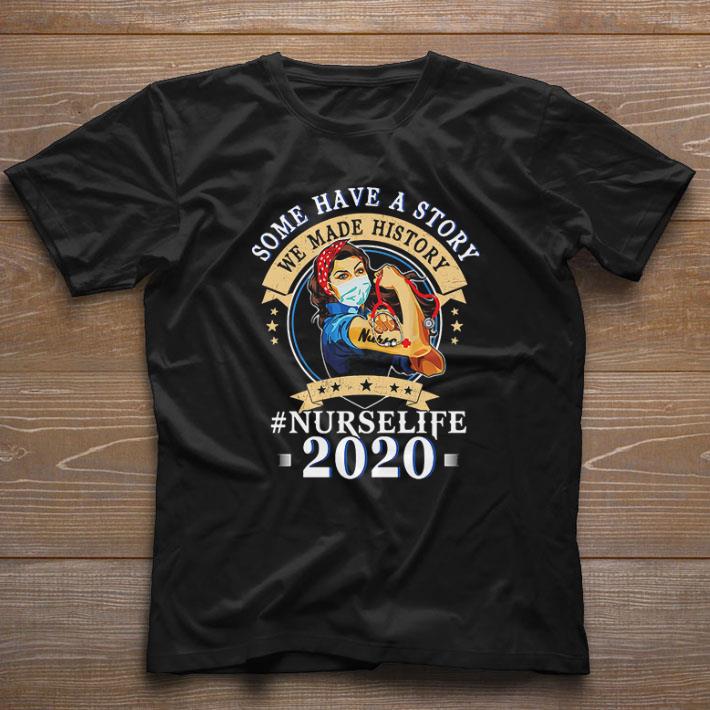 Nice Some Have A Story We Made History Nurselife 2020 shirt