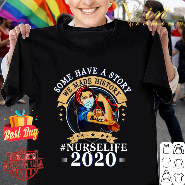 Premium Strong Girl Some Have A Story We Made History Nurselife 2020 shirt
