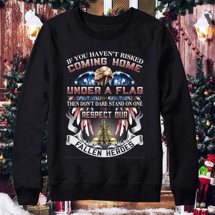 Original If You Haven't Risked Coming Home Under A Flag Then Don't Dare Stand On One shirt 8b50958d original if you haven t risked coming home under a flag then don t dare stand on one shirt 4 - Original If You Haven't Risked Coming Home Under A Flag Then Don't Dare Stand On One shirt