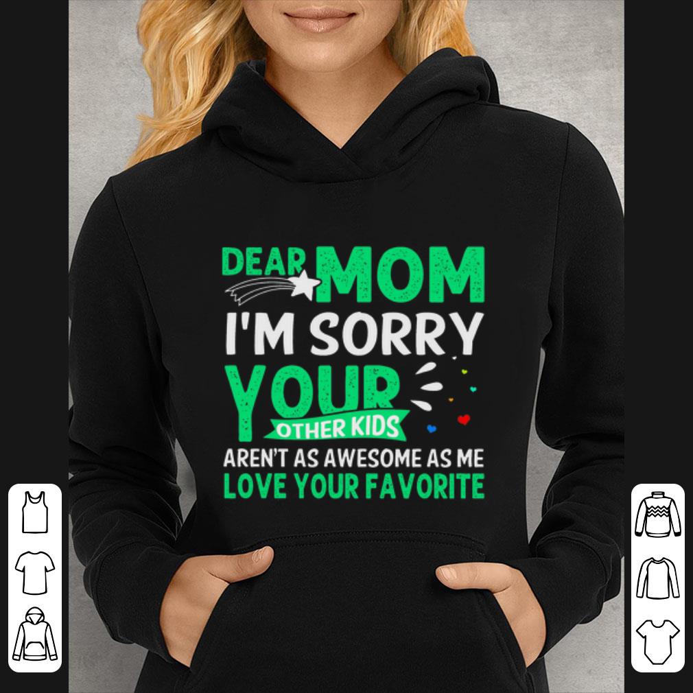 a32ea35b pretty dear mom i m sorry your other kids aren t as awesome as me love your favorite shirt 4 - Pretty Dear mom i'm sorry your other kids aren't as awesome as me love your favorite shirt