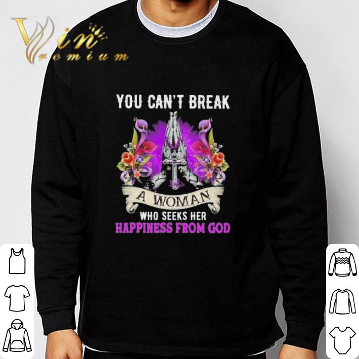 04191c4d original you can t break a woman who seeks her happiness from god shirt 4 - Original You can’t break a Woman who seeks her Happiness from god shirt