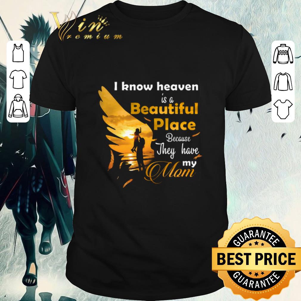 Official I know heaven is a beautiful place because they have my mom shirt