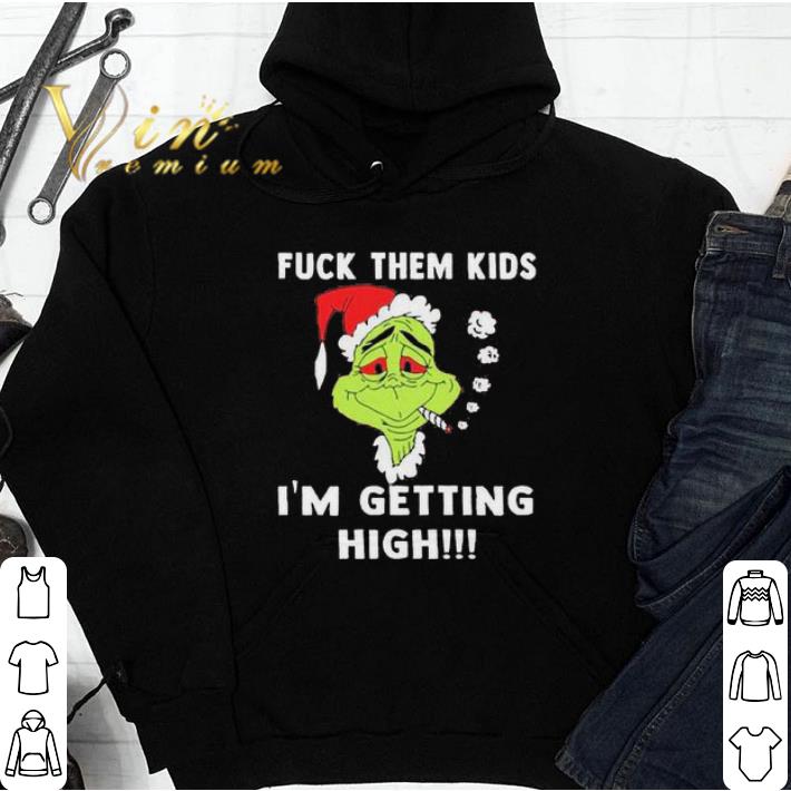 Nice grinch fuck them kids i am getting high christmas shirt 764a73e6 nice grinch fuck them kids i am getting high christmas shirt 4 - Nice grinch fuck them kids i am getting high christmas shirt