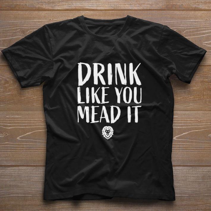 Awesome Drink like you mead it shirt
