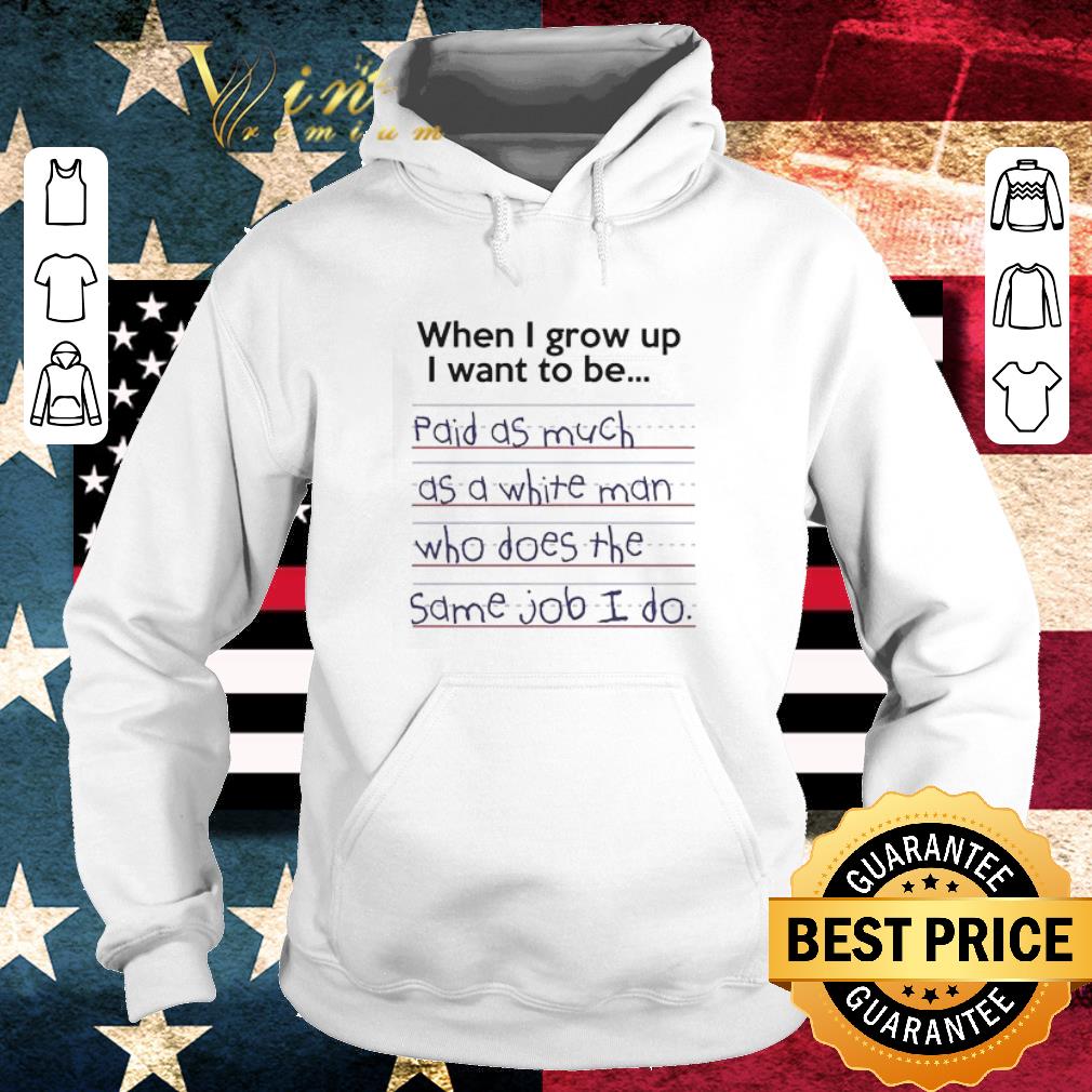 Hot When I grow up I want to be Paid as much as a white man who does the same Job I do shirt fb92c4de hot when i grow up i want to be paid as much as a white man who does the same job i do shirt 4 - Hot When I grow up I want to be Paid as much as a white man who does the same Job I do shirt
