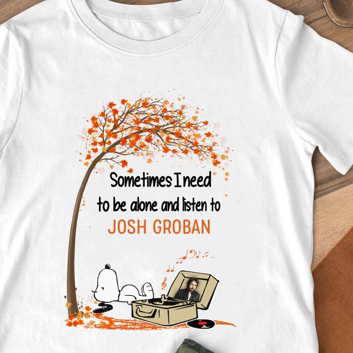 Snoopy Sometimes I Need To Be Alone And Listen To Josh Groban shirt
