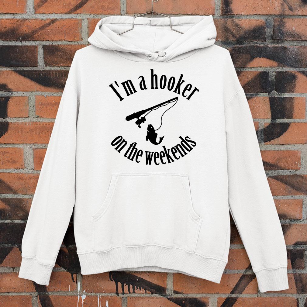 Premium Original Fishing I'm a hooker on the weekends shirt Original Fishing I m a hooker on the weekends shirt 4 - Premium Original Fishing I'm a hooker on the weekends shirt