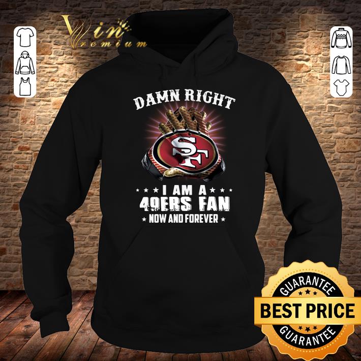 Best Damn Right I Am A 49ers Fan New And Forever 49er San Francisco shirt cd32bf50 damn right i am a 49ers fan new and forever 49er san francisco shirt 4 - Best Damn Right I Am A 49ers Fan New And Forever 49er San Francisco shirt
