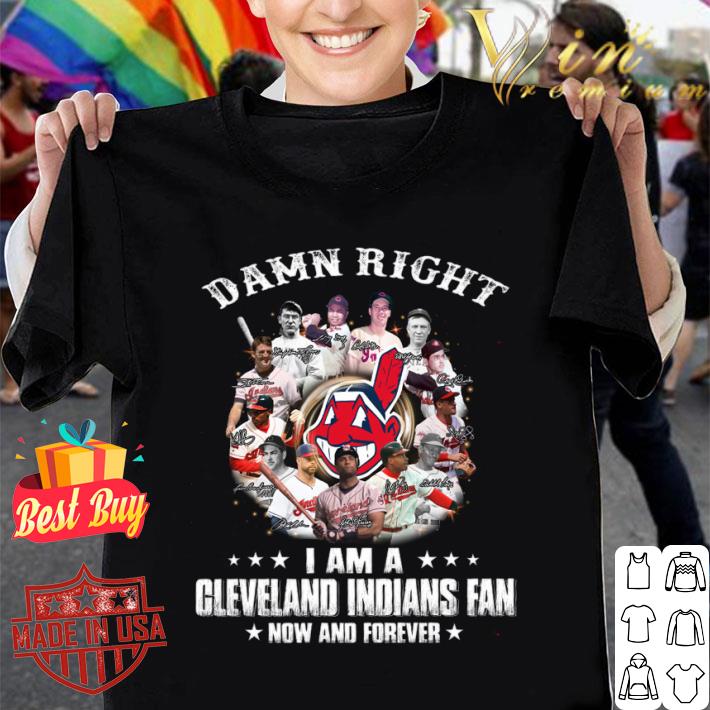 Awesome Damn Right I Am A Cleveland Indians Fan Now And Forever MLB Signatures Shirt