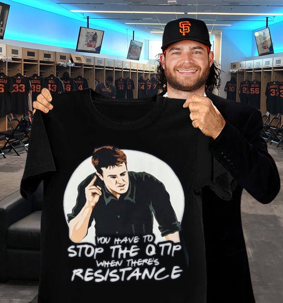 Best Friends Chandler You Have To Stop The Q Tip When There's Resistance Shirt Friends Chandler You Have To Stop The Q Tip When There s Resistance Shirt 2 - Best Friends Chandler You Have To Stop The Q Tip When There's Resistance Shirt
