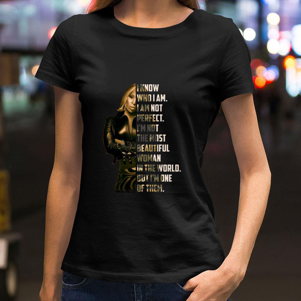 Funny I know who i am i am not perfect i'm not the most beautiful woman in the world but i'm one of them Shirt I know who i am i am not perfect i m not the most beautiful woman in the world but i m one of them Shirt 2 - Funny I know who i am i am not perfect i'm not the most beautiful woman in the world but i'm one of them Shirt