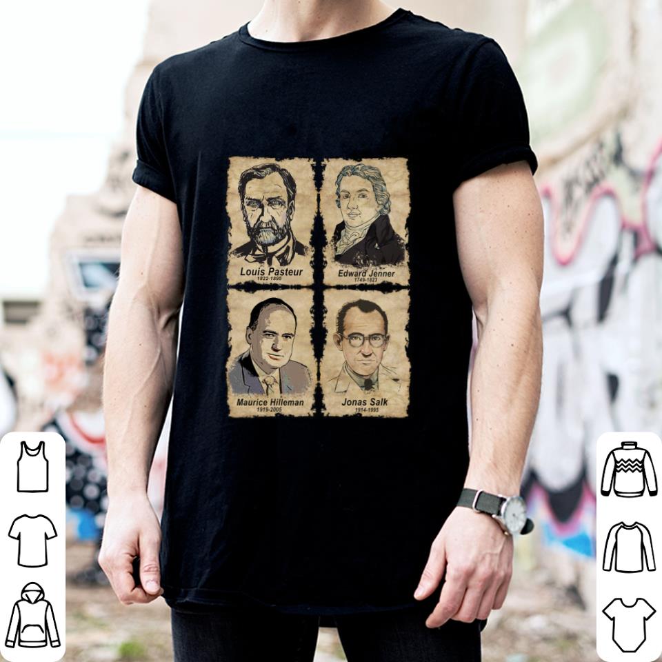 Best Scientists Louis Pasteur Edward Jenner Maurice Hilleman Jonas Salk Shirt Scientists Louis Pasteur Edward Jenner Maurice Hilleman Jonas Salk Shirt 2 - Best Scientists Louis Pasteur Edward Jenner Maurice Hilleman Jonas Salk Shirt