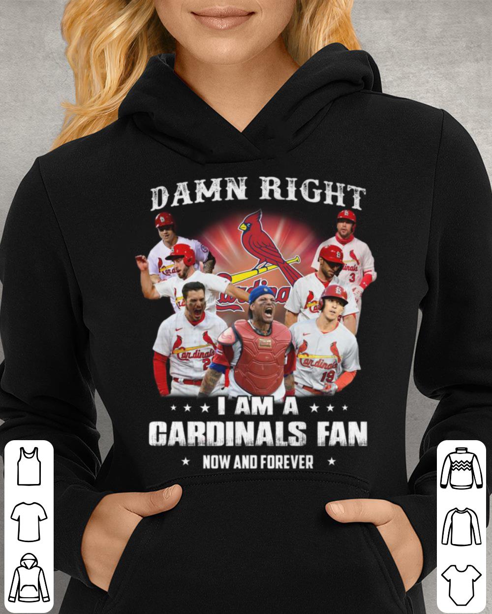 Original St. Louis Cardinals Damn Right I Am A Cardinals Fan Now And Forever Shirt St Louis Cardinals Damn Right I Am A Cardinals Fan Now And Forever Shirt 4 - Original St. Louis Cardinals Damn Right I Am A Cardinals Fan Now And Forever Shirt