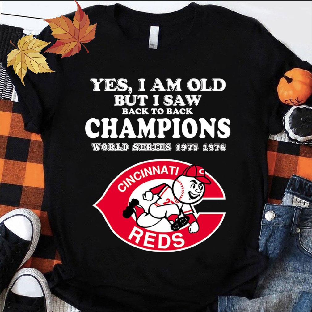 Awesome Yes i am old but i saw back to back Champions World Series 1975 1976 Cincinnati Reds MLB Baseball Shirt