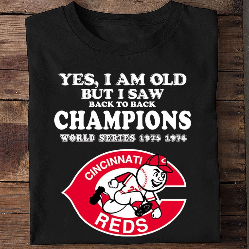 Awesome Yes i am old but i saw back to back Champions World Series 1975 1976 Cincinnati Reds MLB Baseball Shirt Yes i am old but i saw back to back Champions World Series 1975 1976 Cincinnati Reds MLB Baseball Shirt 2 - Awesome Yes i am old but i saw back to back Champions World Series 1975 1976 Cincinnati Reds MLB Baseball Shirt