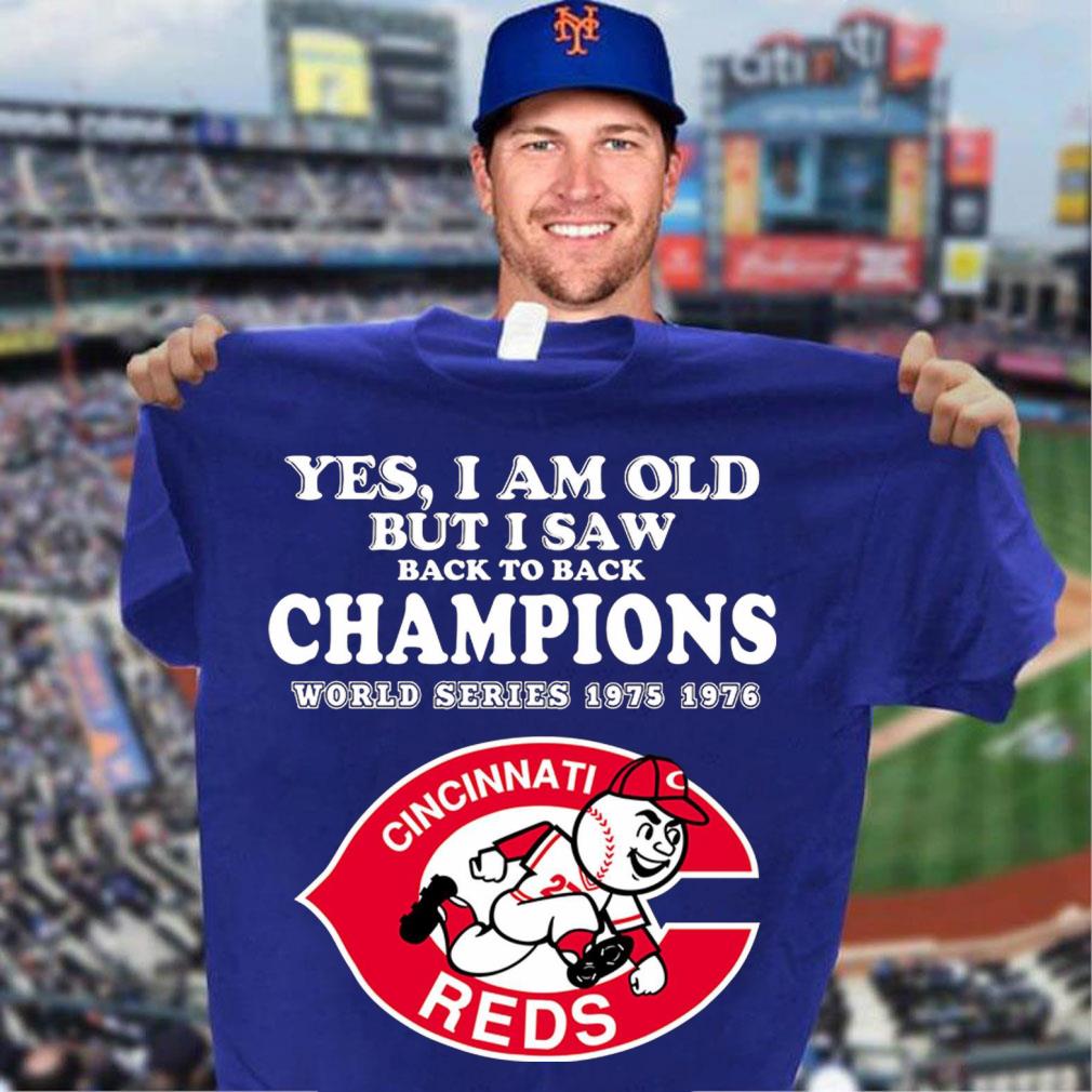 Awesome Yes i am old but i saw back to back Champions World Series 1975 1976 Cincinnati Reds MLB Baseball Shirt Yes i am old but i saw back to back Champions World Series 1975 1976 Cincinnati Reds MLB Baseball Shirt 3 - Awesome Yes i am old but i saw back to back Champions World Series 1975 1976 Cincinnati Reds MLB Baseball Shirt