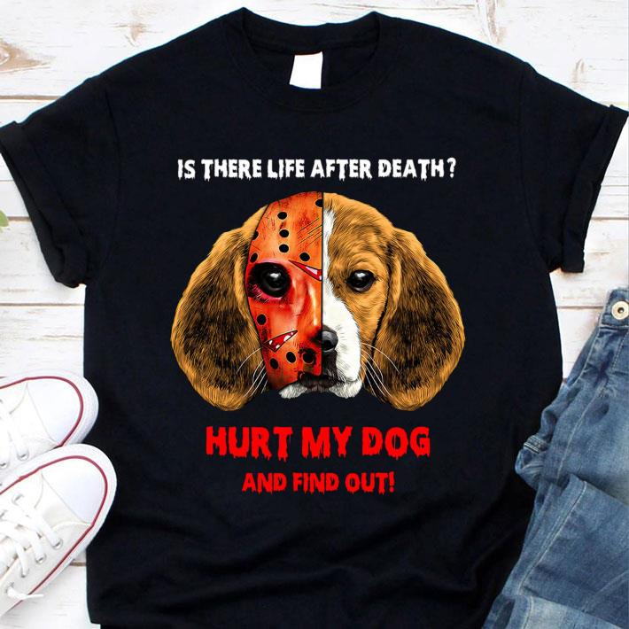 Best Beagle face Jason Voorhees is there life after death hurt my dog and find out shirt