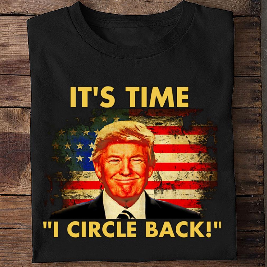 Hot Donald Trump It's Time I Circle Back American Flag Shirt Donald Trump It s Time I Circle Back American Flag Shirt 2 - Hot Donald Trump It's Time I Circle Back American Flag Shirt