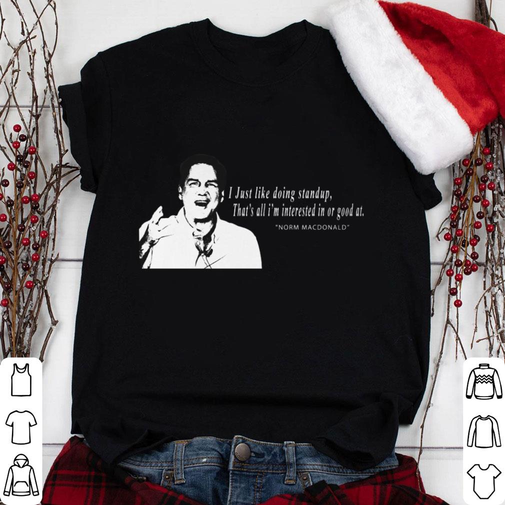Awesome RIP Norm Macdonald I Just Like Doing Standup That's All I'm Interested In Or Good At Shirt