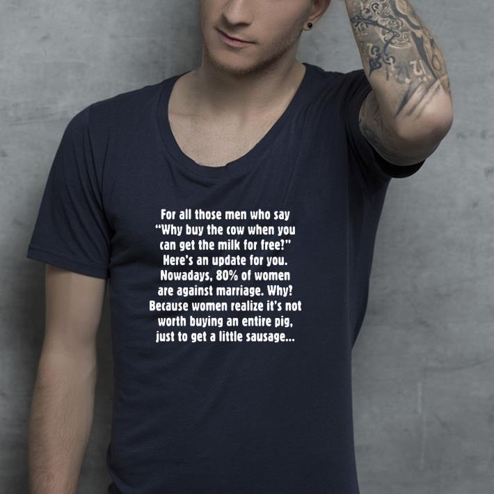 For all those men who say why buy the cow when you can get the milk for free shirt 4 1 - For all those men who say why buy the cow when you can get the milk for free shirt