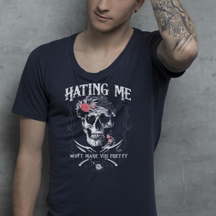 Hating Me Won't Make You Pretty Skull shirt Hating Me Won t Make You Pretty Skull shirt 4 - Hating Me Won't Make You Pretty Skull shirt