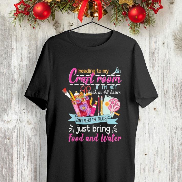 Heading to my craft room if i'm not back in 48 hours don't alert the police shirt Heading to my craft room if i m not back in 48 hours don t alert the police shirt 4 - Heading to my craft room if i'm not back in 48 hours don't alert the police shirt
