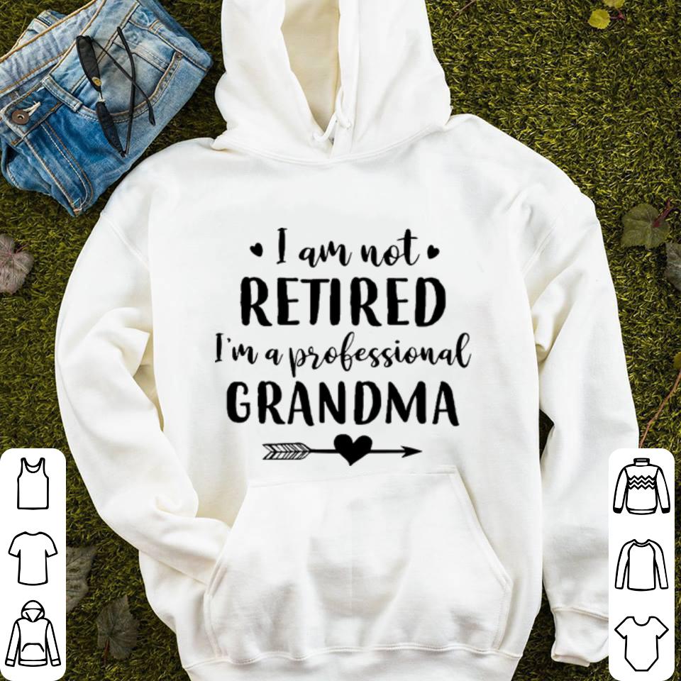 I am not retired i'm a professional grandma shirt I am not retired i m a professional grandma shirt 4 - I am not retired i'm a professional grandma shirt