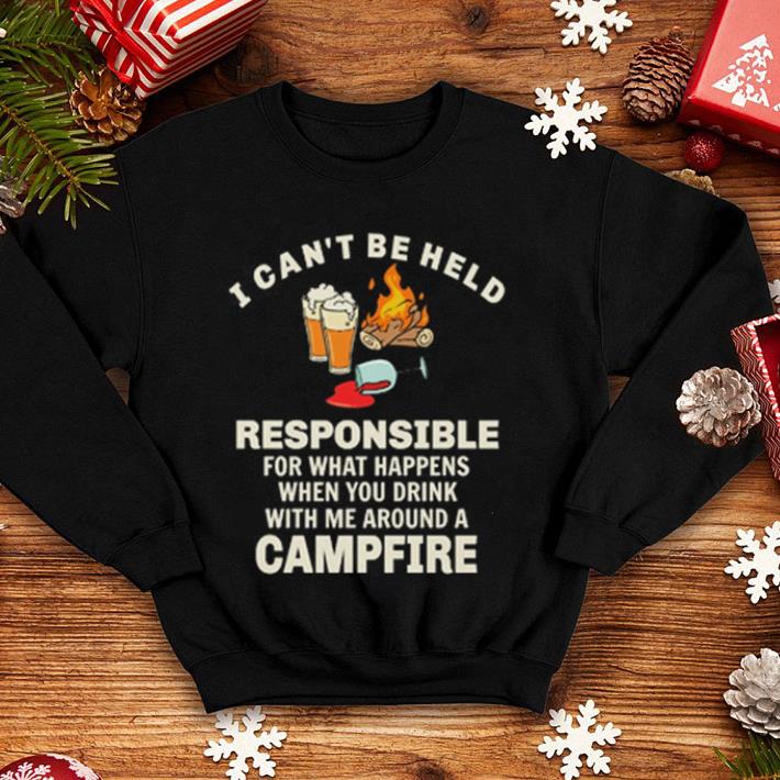 I can t be held responsible for what happens when you campfire shirt 4 - I can't be held responsible for what happens when you campfire shirt