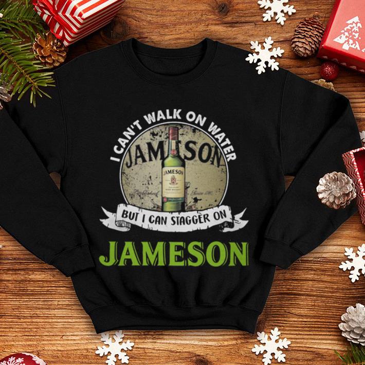 I can t walk on water but i can stagger on Jameson Irish Whiskey shirt 4 - I can't walk on water but i can stagger on Jameson Irish Whiskey shirt