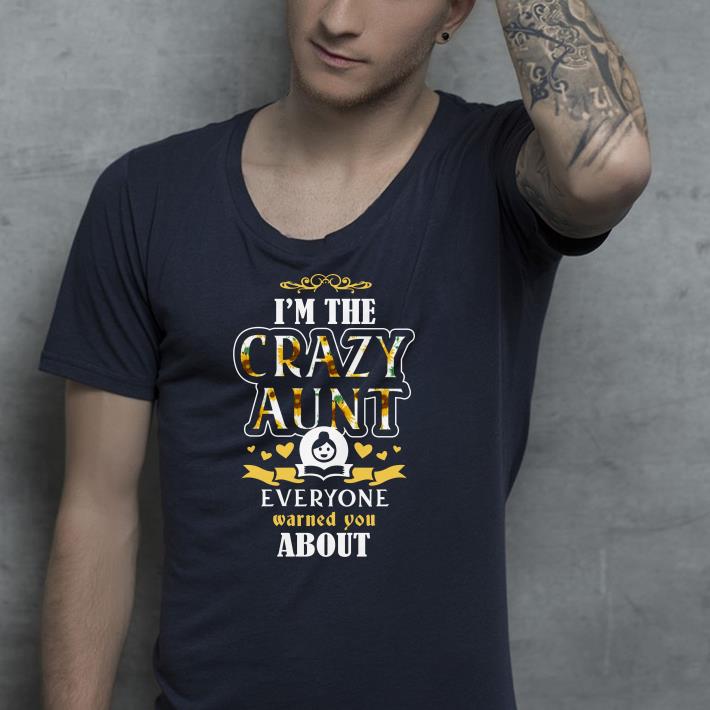 I m the crazy aunt everyone warned you about shirt 4 - I'm the crazy aunt everyone warned you about shirt