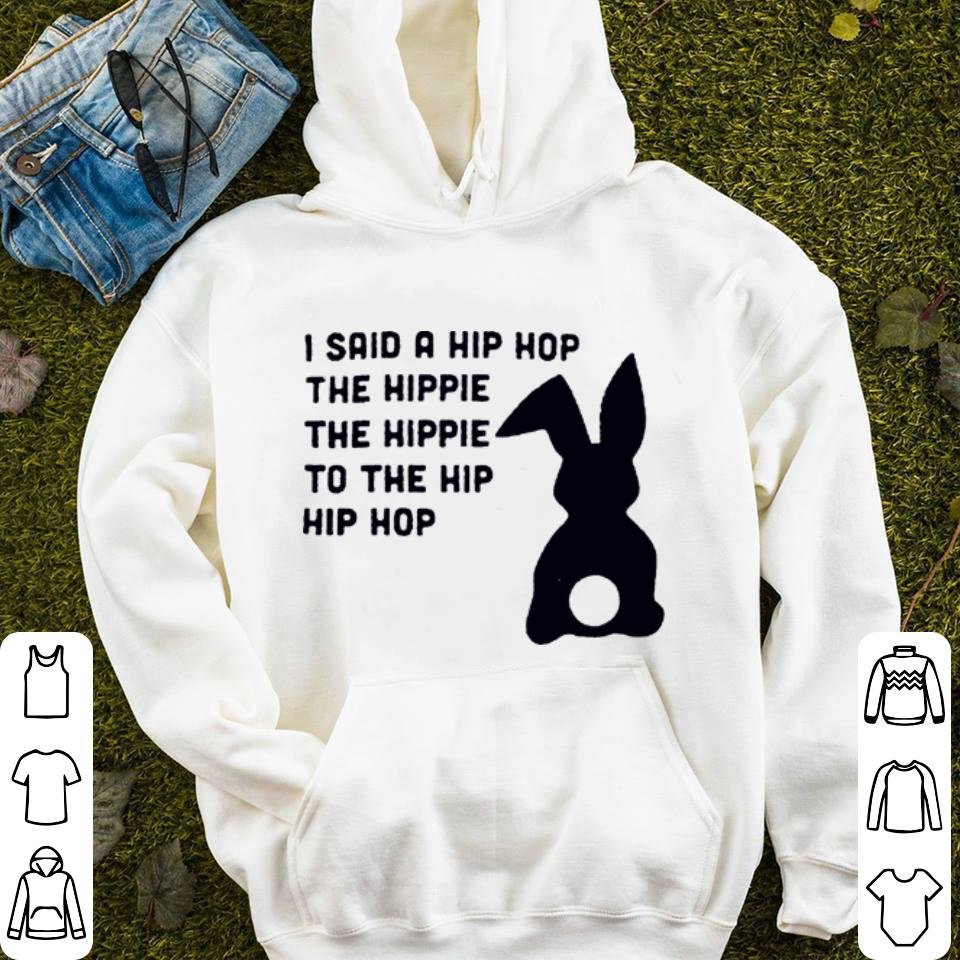 I said a hip hop the hippie the hipie to the hip hip hop shirt 4 - I said a hip hop the hippie the hipie to the hip hip hop shirt
