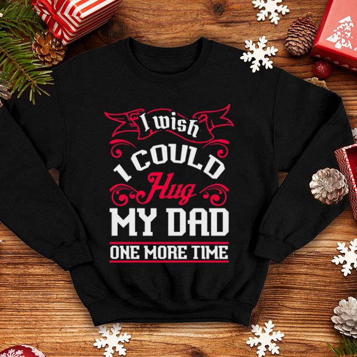 I wish i could Hug my dad one more time shirt 4 - I wish i could Hug my dad one more time shirt