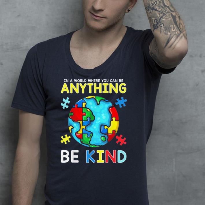 In A World Where You Can Be Anything Be Kind Autism shirt 4 1 - In A World Where You Can Be Anything Be Kind Autism shirt