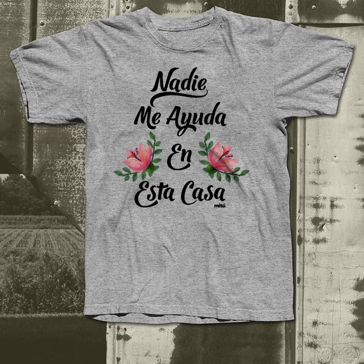 Nadie me ayuda en esta casa flower shirt 4 - Nadie me ayuda en esta casa flower shirt