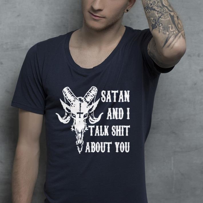 Satan and I talk shit about you shirt 4 - Satan and I talk shit about you shirt