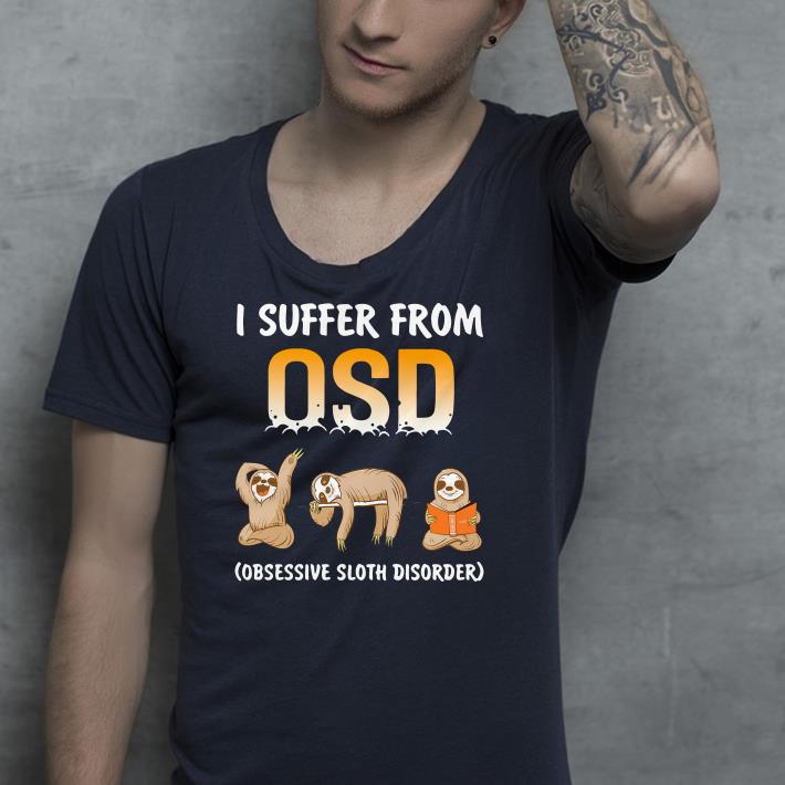 Sloths I suffer from OSD Obsessive sloth disorder shirt 4 - Sloths I suffer from OSD Obsessive sloth disorder shirt
