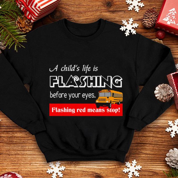 A child s life is flashing before your eyes flashing red means stop shirt 4 - A child's life is flashing before your eyes flashing red means stop shirt